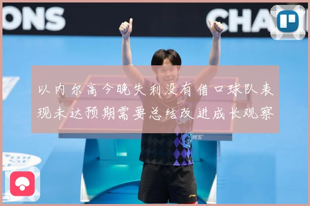 以内尔高今晚失利没有借口球队表现未达预期需要总结改进成长观察：最新赛事动态与深度分析