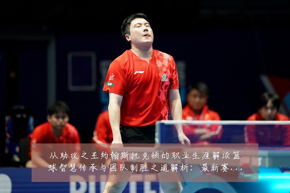 从助攻之王约翰斯托克顿的职业生涯解读篮球智慧传承与团队制胜之道解析：最新赛事动态与深度分析
