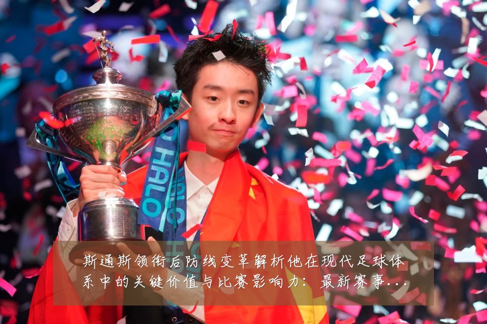 斯通斯领衔后防线变革解析他在现代足球体系中的关键价值与比赛影响力：最新赛事动态与深度分析